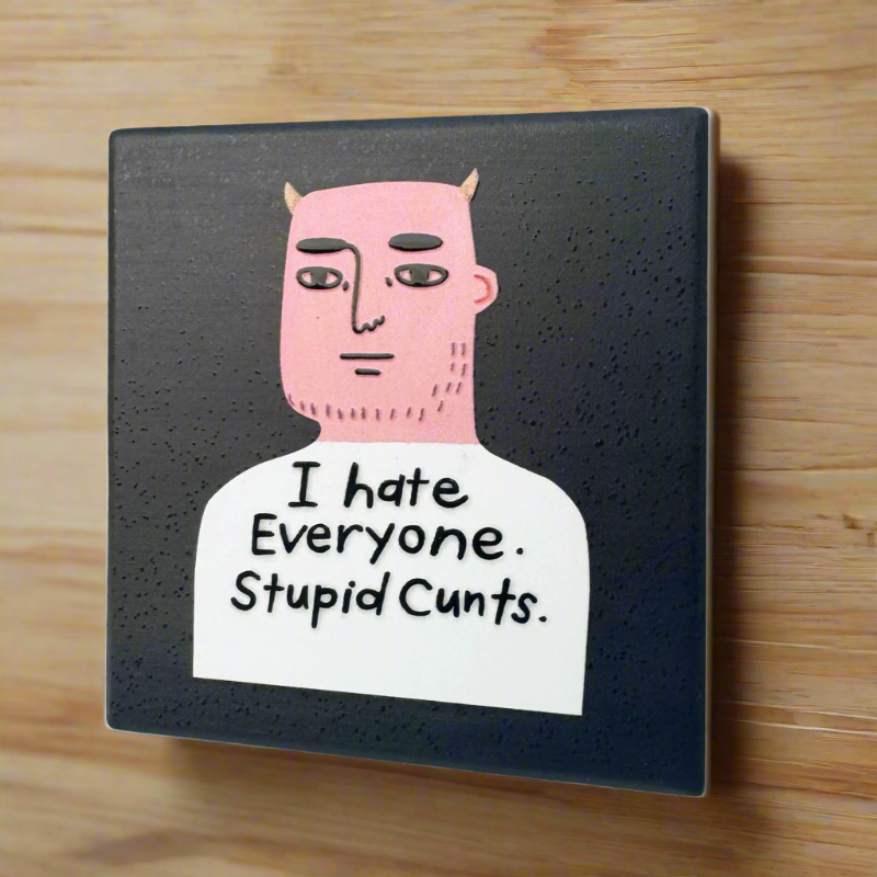 Disrupted Industries - I Hate Everyone. Stupid Cunts Deluxe Ceramic Coaster